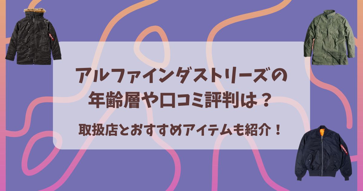 アルファインダストリーズの年齢層や口コミ評判は？取扱店とサイズ感、おすすめアイテムも紹介！